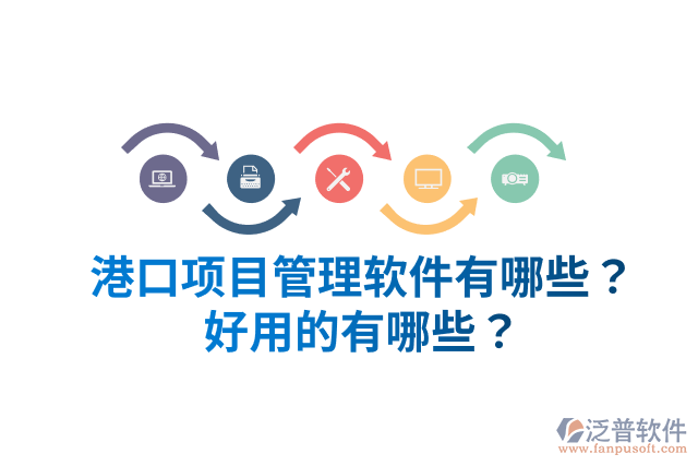 港口項(xiàng)目管理軟件有哪些？好用的有哪些？