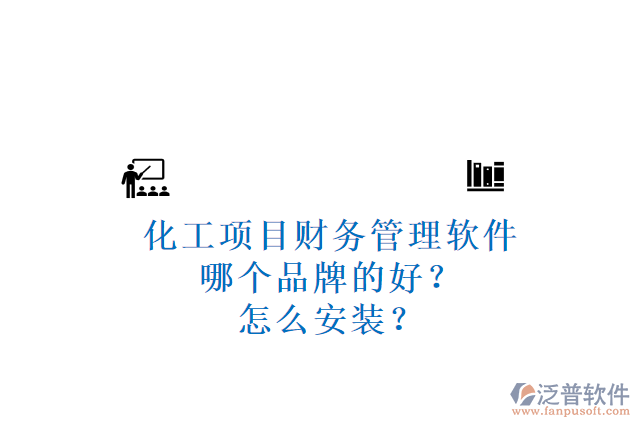 化工項目財務(wù)管理軟件哪個品牌的好？怎么安裝？