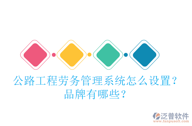 公路工程勞務(wù)管理系統(tǒng)怎么設(shè)置？品牌有哪些？