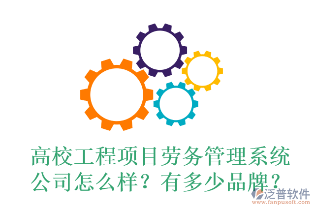 高校工程項(xiàng)目勞務(wù)管理系統(tǒng)公司怎么樣？有多少品牌？