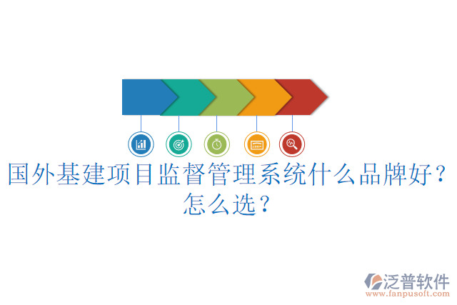 國(guó)外基建項(xiàng)目監(jiān)督管理系統(tǒng)什么品牌好？怎么選？