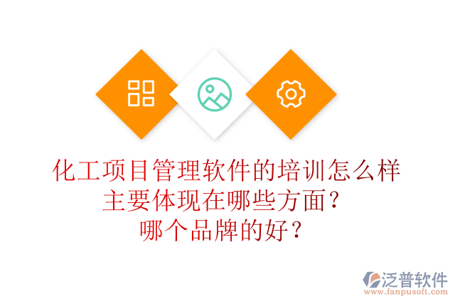 化工項目管理軟件的培訓怎么樣主要體現(xiàn)在哪些方面？哪個品牌的好？