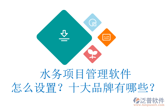 水務(wù)項目管理軟件怎么設(shè)置？十大品牌有哪些？