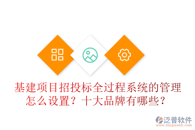 基建項目招投標全過程系統(tǒng)的管理怎么設置？十大品牌有哪些？