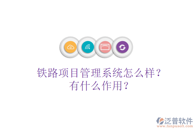 鐵路項(xiàng)目管理系統(tǒng)怎么樣？有什么作用？