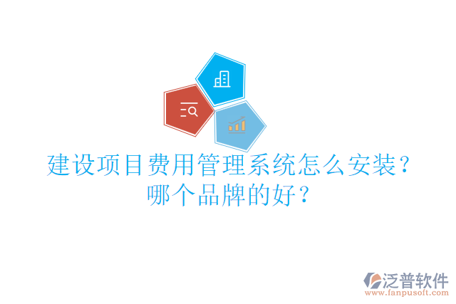 建設(shè)項目費(fèi)用管理系統(tǒng)怎么安裝？哪個品牌的好？