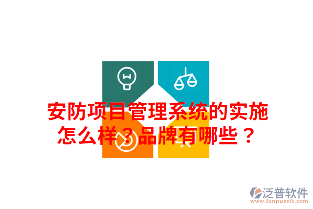 安防項(xiàng)目管理系統(tǒng)的實(shí)施怎么樣？品牌有哪些？