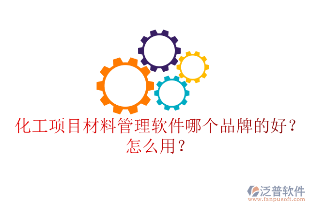 化工項(xiàng)目材料管理軟件哪個(gè)品牌的好？怎么用？