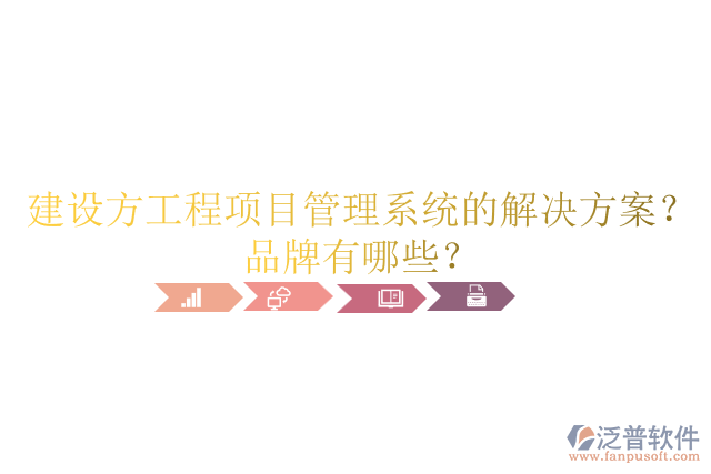 建設(shè)方工程項(xiàng)目管理系統(tǒng)的解決方案？品牌有哪些？