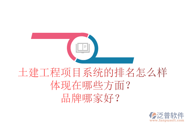 土建工程項目系統(tǒng)的排名怎么樣體現(xiàn)在哪些方面？品牌哪家好？