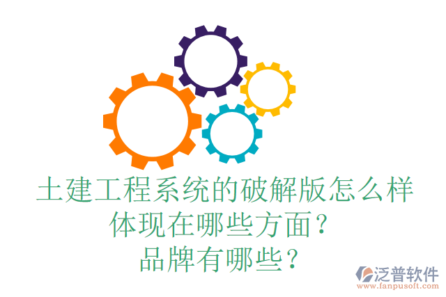 土建工程系統(tǒng)的破解版怎么樣體現(xiàn)在哪些方面？品牌有哪些？