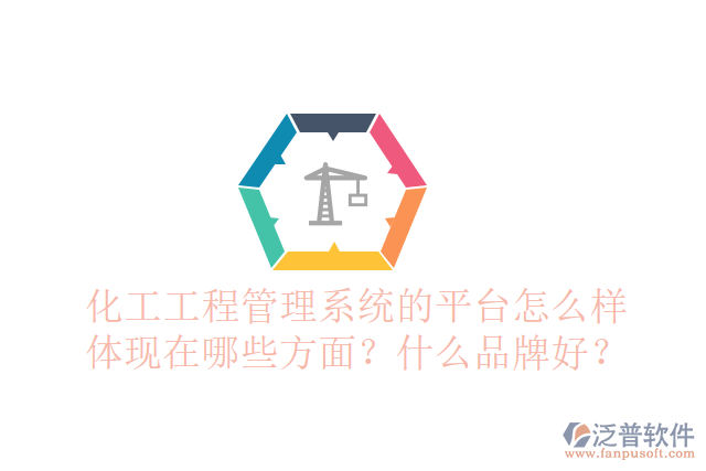 化工工程管理系統(tǒng)的平臺(tái)怎么樣體現(xiàn)在哪些方面？什么品牌好？