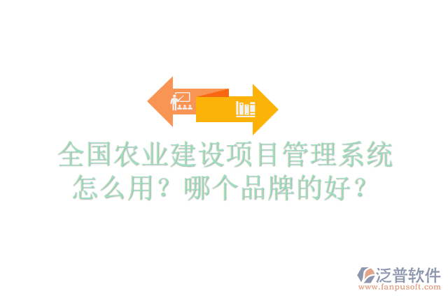 全國農(nóng)業(yè)建設(shè)項(xiàng)目管理系統(tǒng)怎么用？哪個(gè)品牌的好？