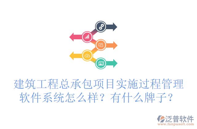 建筑工程總承包項目實施過程管理軟件系統(tǒng)怎么樣？有什么牌子？