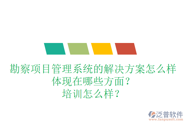 勘察項(xiàng)目管理系統(tǒng)的解決方案怎么樣體現(xiàn)在哪些方面？培訓(xùn)怎么樣？