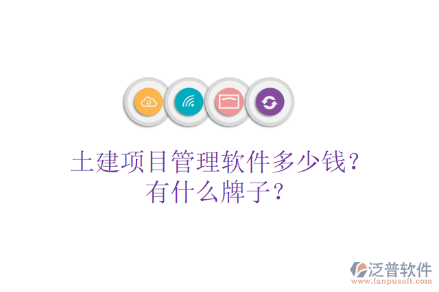 土建項(xiàng)目管理軟件多少錢？有什么牌子？