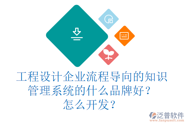 工程設(shè)計企業(yè)流程導(dǎo)向的知識管理系統(tǒng)的什么品牌好？怎么開發(fā)？