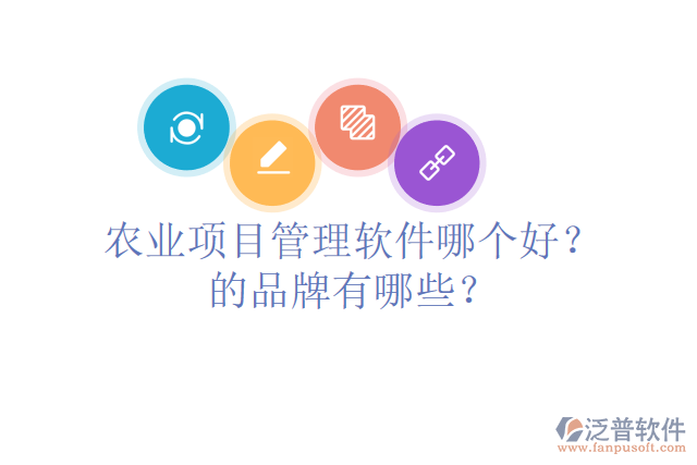 農(nóng)業(yè)項(xiàng)目管理軟件哪個(gè)好？的品牌有哪些？