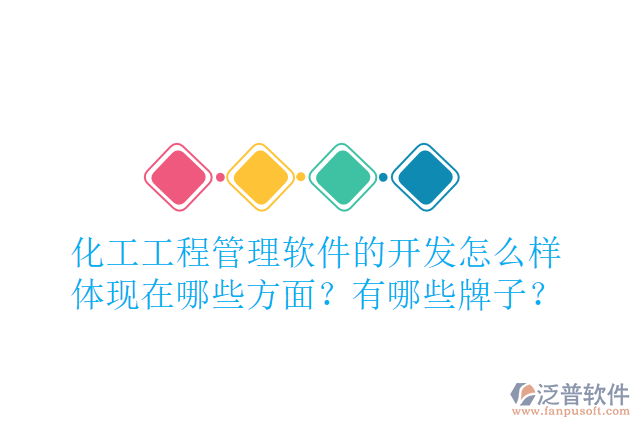 化工工程管理軟件的開發(fā)怎么樣體現(xiàn)在哪些方面？有哪些牌子？