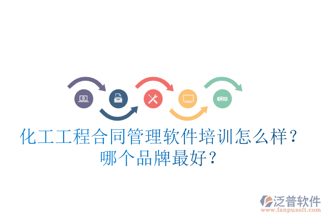 化工工程合同管理軟件培訓(xùn)怎么樣？哪個品牌最好？