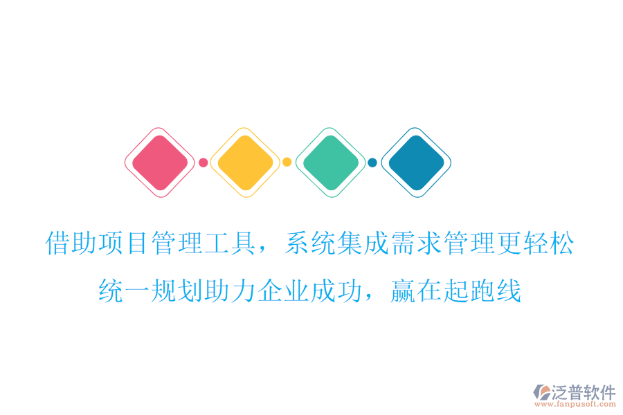 借助項(xiàng)目管理工具，系統(tǒng)集成需求管理更輕松，統(tǒng)一規(guī)劃助力企業(yè)成功，贏在起跑線