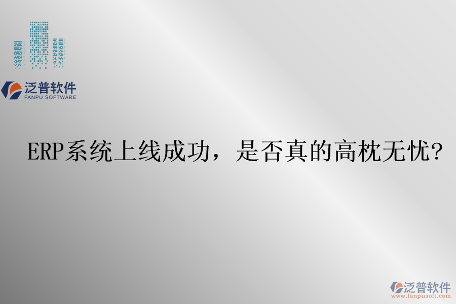 ERP系統(tǒng)上線成功，是否真的高枕無憂?