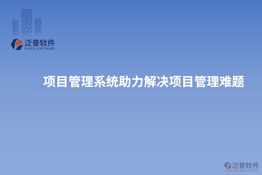 項(xiàng)目管理系統(tǒng)助力解決項(xiàng)目管理難題，實(shí)現(xiàn)突破