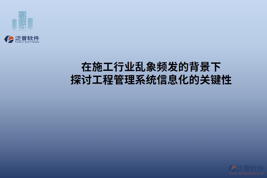在施工行業(yè)亂象頻發(fā)的背景下，探討工程管理系統(tǒng)信息化的關(guān)鍵性
