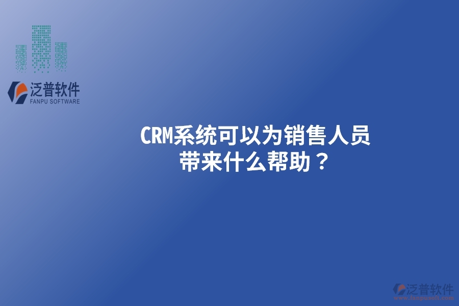CRM系統(tǒng)可以為銷售人員帶來什么幫助？以下要點(diǎn)別忽視