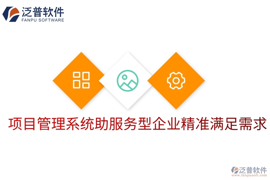 項目管理系統(tǒng)助服務(wù)型企業(yè)精準滿足需求