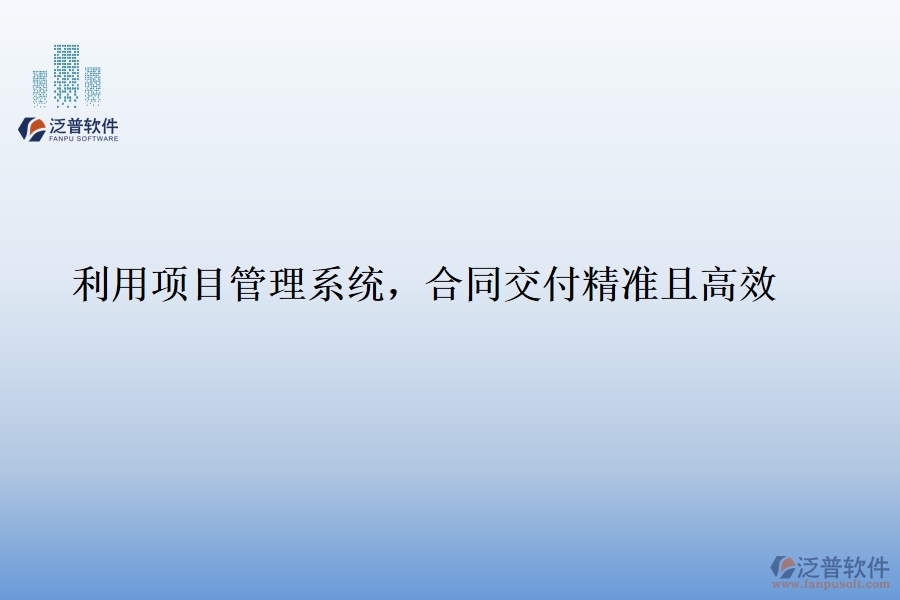 利用項目管理系統(tǒng)，合同交付精準且高效