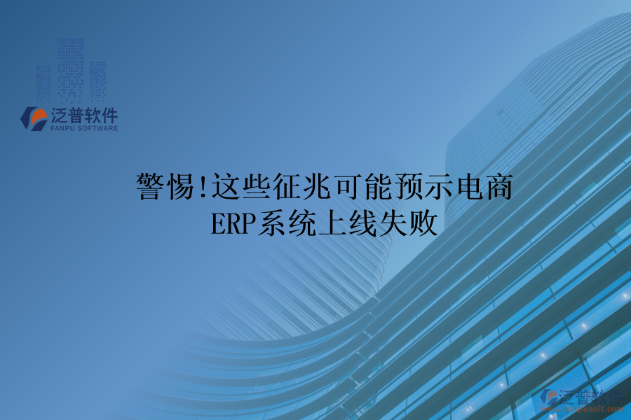 警惕!這些征兆可能預示電商ERP系統(tǒng)上線失敗
