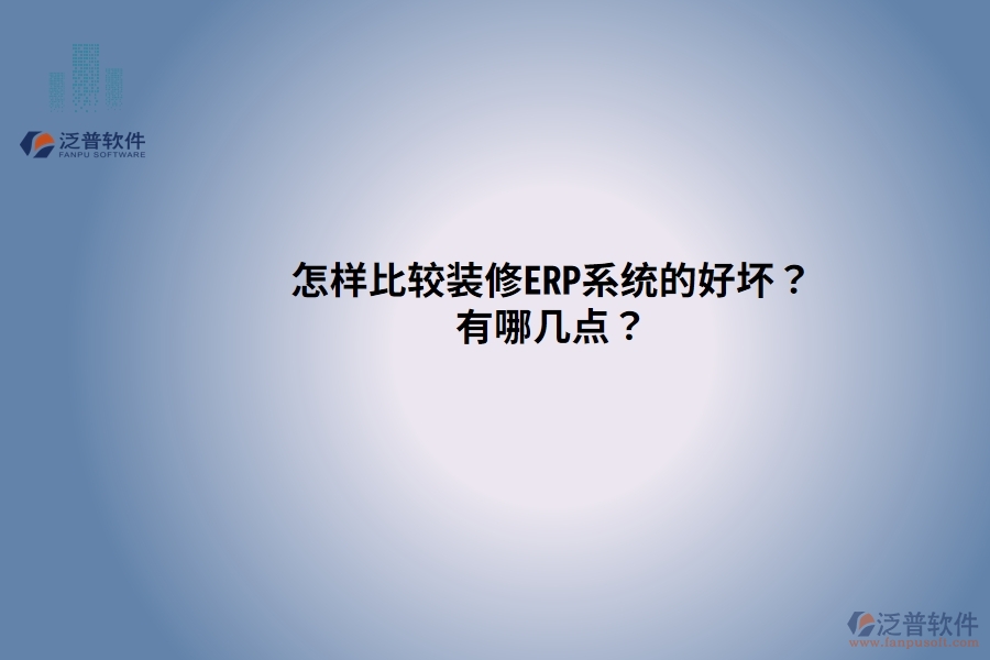 怎樣比較裝修ERP系統(tǒng)的好壞？有哪幾點(diǎn)？