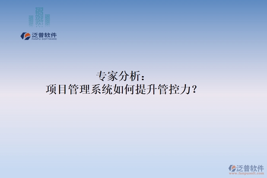 專家分析：項目管理系統(tǒng)如何提升管控力？