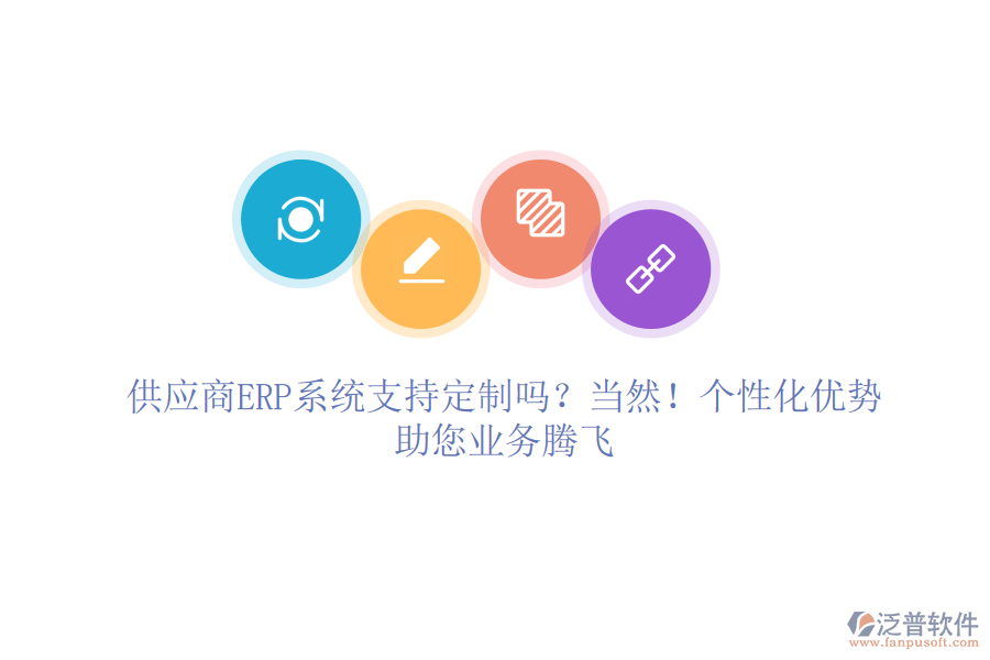 供應(yīng)商ERP系統(tǒng)支持定制嗎？當(dāng)然！個(gè)性化優(yōu)勢，助您業(yè)務(wù)騰飛