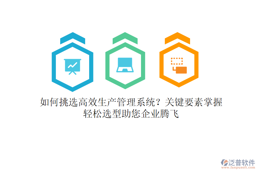 如何挑選高效生產(chǎn)管理系統(tǒng)？關(guān)鍵要素掌握，輕松選型助您企業(yè)騰飛