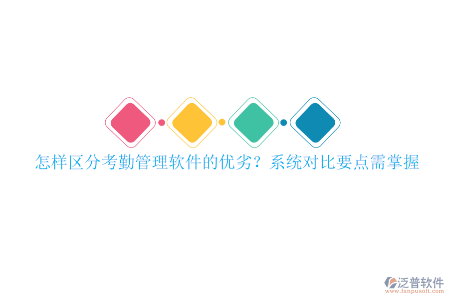 怎樣區(qū)分考勤管理軟件的優(yōu)劣？系統(tǒng)對比要點需掌握