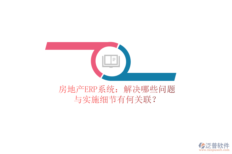 房地產(chǎn)ERP系統(tǒng)：解決哪些問題？與實施細節(jié)有何關(guān)聯(lián)？