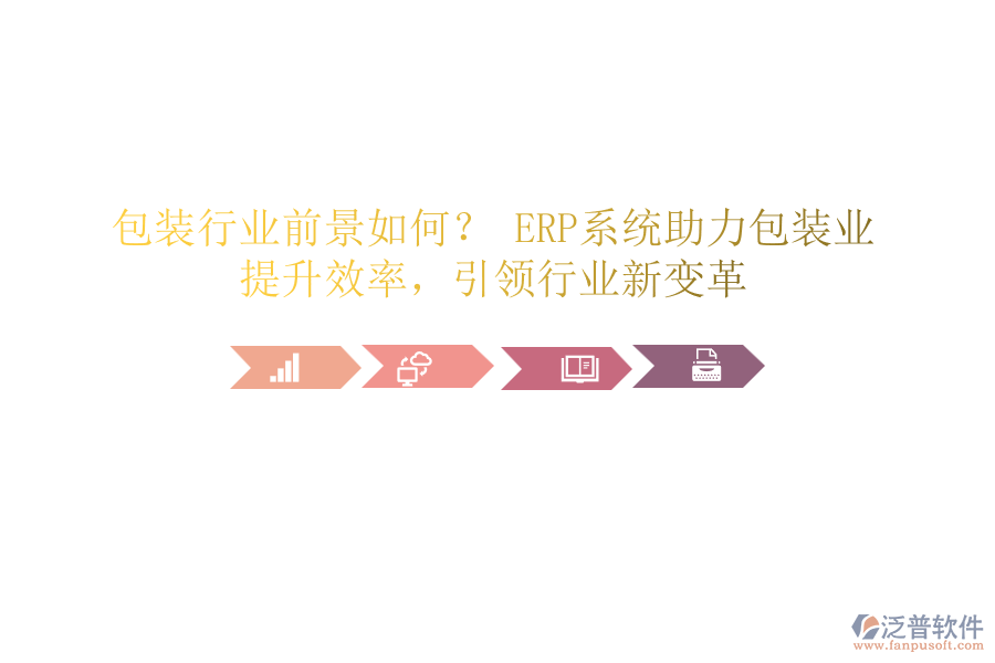 包裝行業(yè)前景如何？ ERP系統(tǒng)助力包裝業(yè)，提升效率，引領(lǐng)行業(yè)新變革