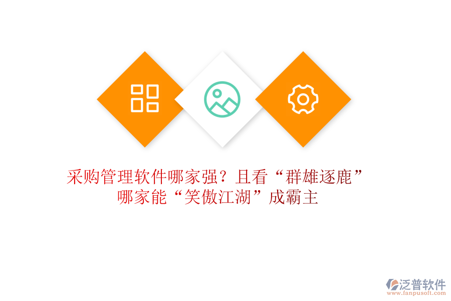 采購管理軟件哪家強(qiáng)？且看“群雄逐鹿”，哪家能“笑傲江湖”成霸主