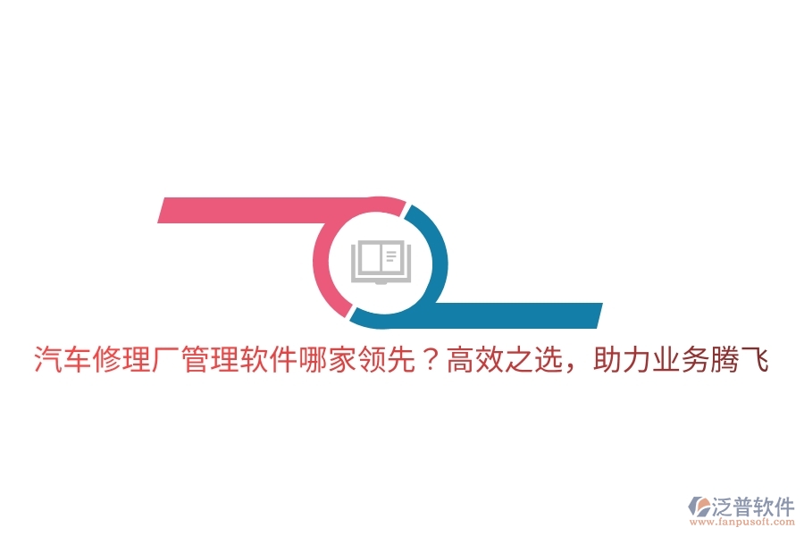 汽車(chē)修理廠管理軟件哪家領(lǐng)先？高效之選，助力業(yè)務(wù)騰飛