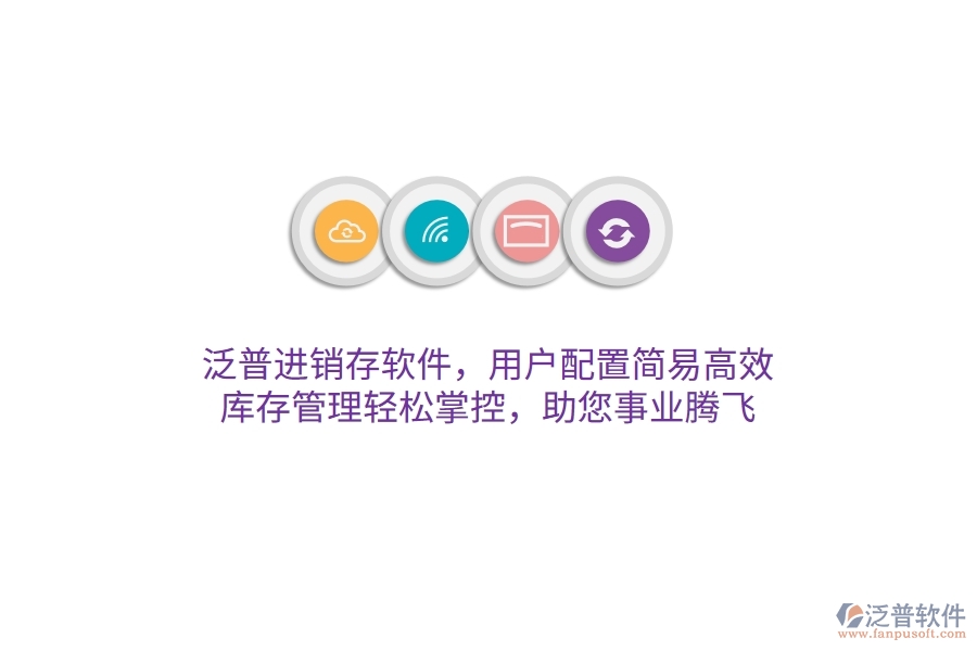 泛普進(jìn)銷存軟件，用戶配置簡易高效，庫存管理輕松掌控，助您事業(yè)騰飛