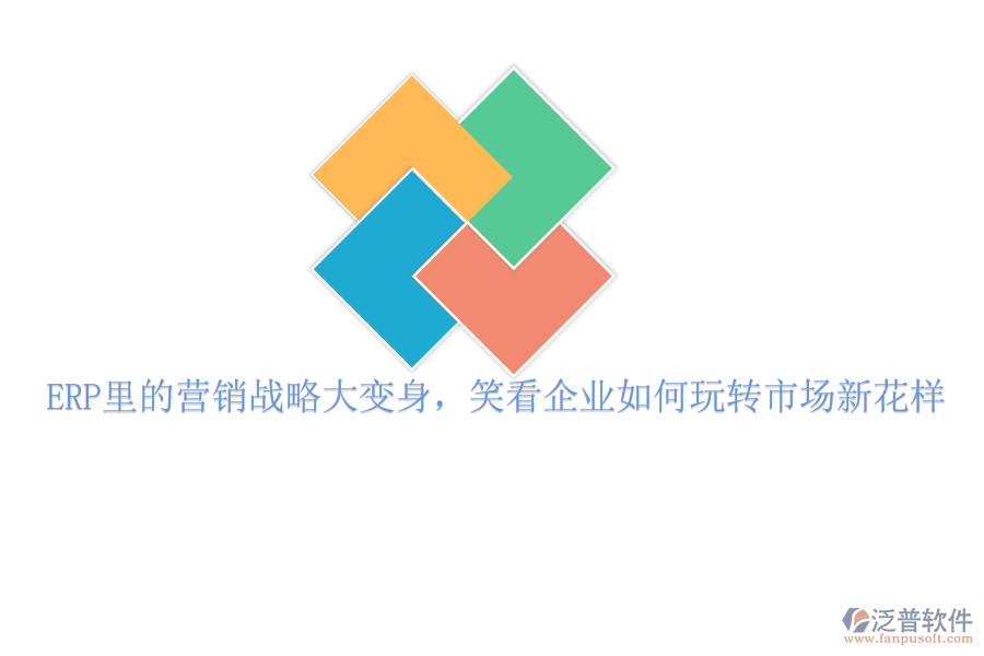 ERP里的營銷戰(zhàn)略大變身，笑看企業(yè)如何玩轉(zhuǎn)市場新花樣