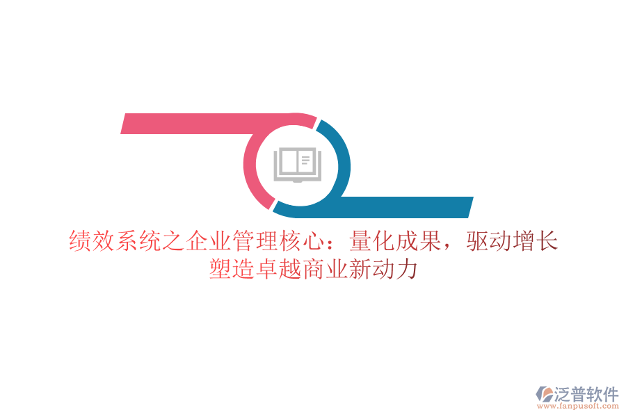 績效系統(tǒng)之企業(yè)管理核心：量化成果，驅(qū)動增長，塑造卓越商業(yè)新動力