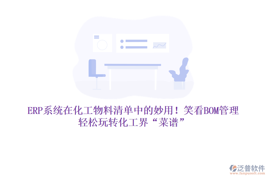 ERP系統(tǒng)在化工物料清單中的妙用！笑看BOM管理，輕松玩轉(zhuǎn)化工界“菜譜”