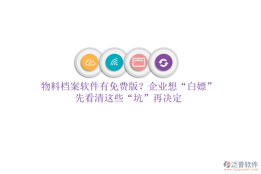 物料檔案軟件有免費(fèi)版？企業(yè)想“白嫖”？先看清這些“坑”再?zèng)Q定