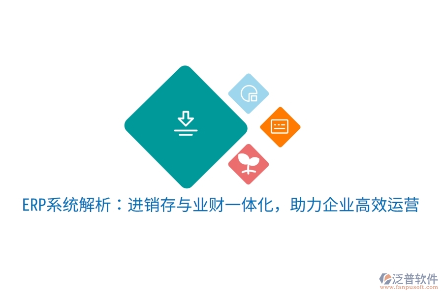 ERP系統(tǒng)解析：進(jìn)銷存與業(yè)財(cái)一體化，助力企業(yè)高效運(yùn)營(yíng)