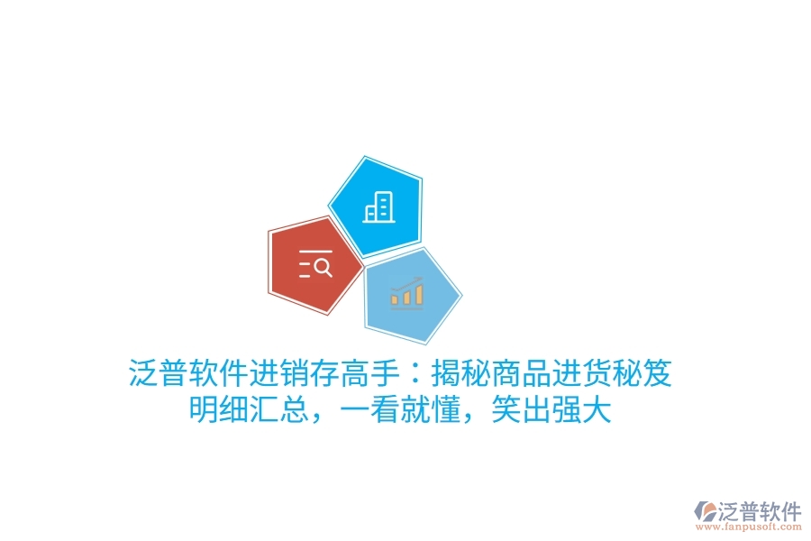 泛普進(jìn)銷存高手：揭秘商品進(jìn)貨“秘笈”，明細(xì)匯總，一看就懂，笑出強(qiáng)大