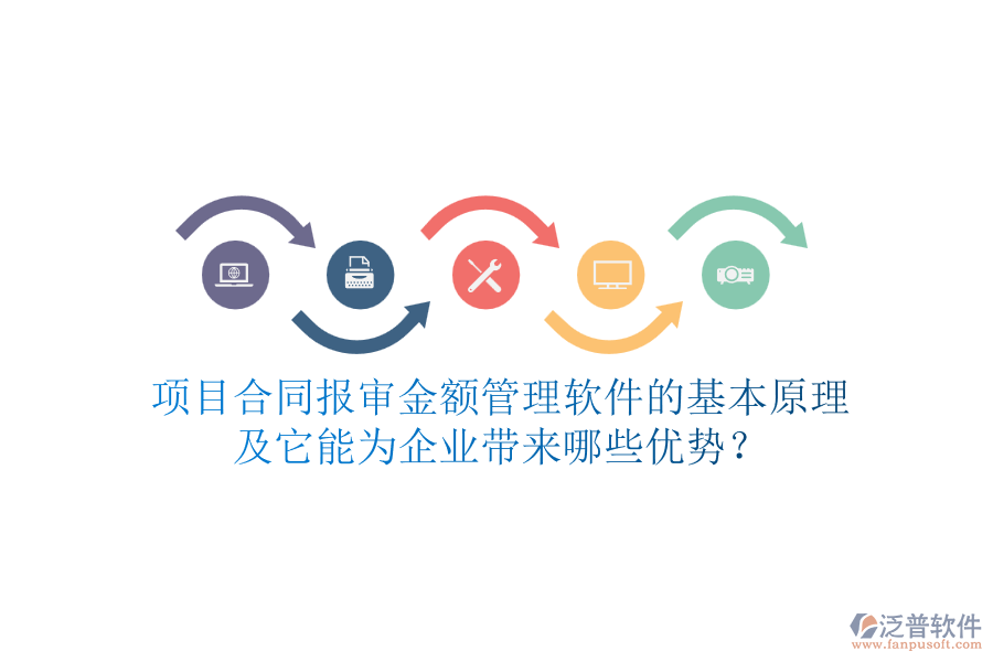項目合同報審金額管理軟件的基本原理及它能為企業(yè)帶來哪些優(yōu)勢？