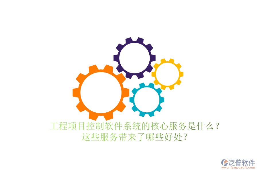 工程項目控制軟件系統(tǒng)的核心服務是什么？這些服務帶來了哪些好處？